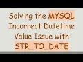Solving the MYSQL Incorrect Datetime Value Issue with STR - TO