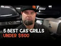 The BEST Gas Grills to Buy for UNDER 500