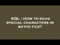 SQL How to echo special characters in batch file