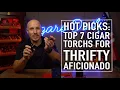 Hot Picks Top 7 Cigar Torch Lighters for Thrifty Aficionados
