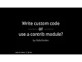 Drupalcamp London 2016 - Write custom code or use a contrib module