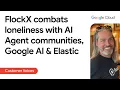 FlockX combats loneliness with AI Agent communities Google Cloud and Elastic