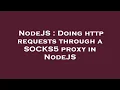 NodeJS Doing http requests through a SOCKS5 proxy in NodeJS