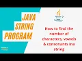 How to count number of characters vowels and consonants in a string Java Practice Programs