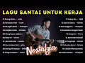 Lagu LAGU SANTAI BUAT KERJA - Lagu Pop Indo 2000an