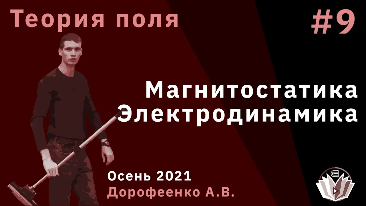 Теория поля 9. Магнитостатика. Электродинамика