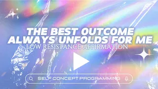 Download THE BEST OUTCOME ALWAYS UNFOLDS FOR ME | LOW RESISTANCE AFFIRMATION FOR SELF CONCEPT MP3