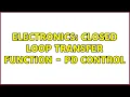 Electronics Closed Loop Transfer Function - PD Control 2 Solutions