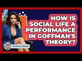 How Is Social Life A Performance In Goffman s Theory - The Sociology Workshop
