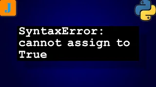 SyntaxError cannot assign to True