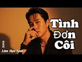 Lagu 💔 Tình Đơn Côi – Lâm Hạo Nam | Nhạc Hoa Lời Việt Cảm Xúc | Leon Music Production