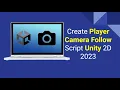 How to Create a Player Camera Follow Script in Unity 2023