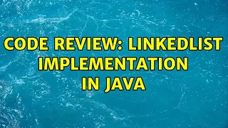 Code Review LinkedList Implementation in Java 2 Solutions