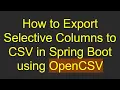 How to Export Selective Columns to CSV in Spring Boot using OpenCSV