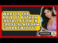 What Is The Role Of Python Installation In Cross-platform Compatibility - Python Code School