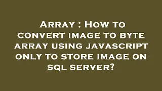 Array How to convert image to byte array using javascript only to store image on sql server