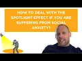 How to Deal with the Spotlight Effect if you are suffering from Social Anxiety