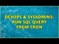 DevOps SysAdmins Run SQL query from cron 2 Solutions
