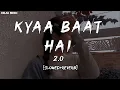 Kyaa Baat Hai 2.0 - [slowed+reverb] - #relaxmusic #youtube