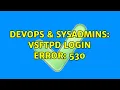 DevOps SysAdmins vsftpd login error 530
