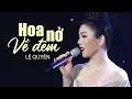 Lagu Hoa Nở Về Đêm - Lệ Quyên Hát Live Ca Khúc Bolero Hay Tê Tái