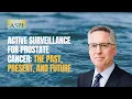 Active Surveillance for prostate cancer - the past present and future