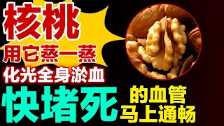 核桃用它蒸一蒸，化光全身淤血，快堵死的血管马上通畅【健康大诊室】