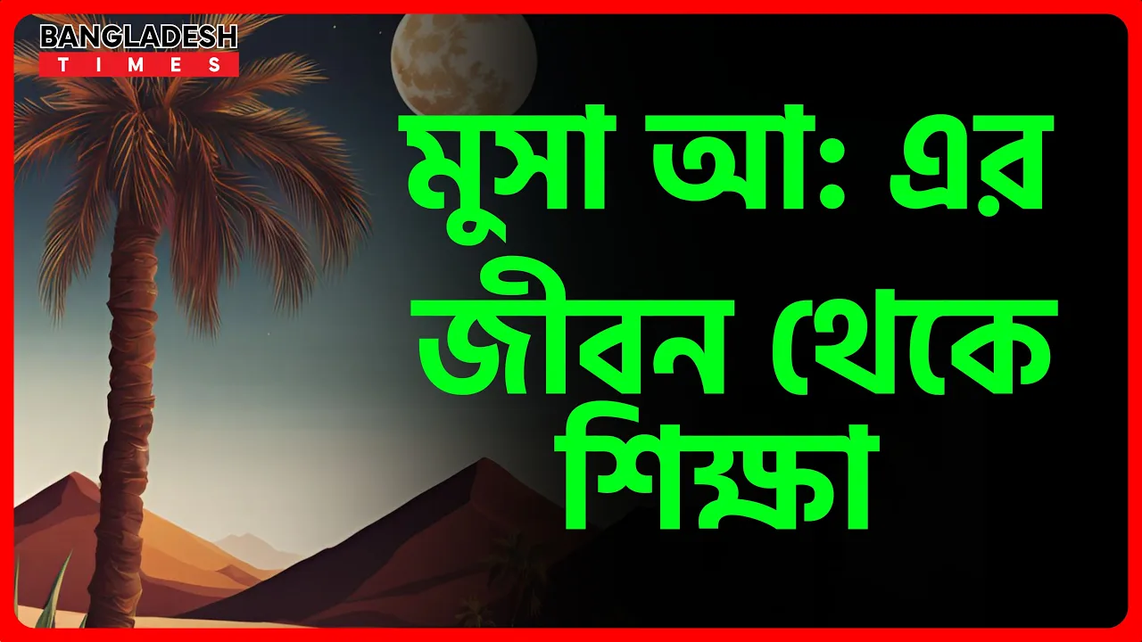 মুসা আ: এর জীবন থেকে শিক্ষা