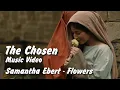 Lagu Samantha Ebert - Flowers - The Chosen Music Video