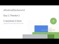Android Dev Summit 2018 Livestream Day 2 theater 2