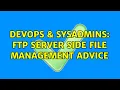 DevOps SysAdmins Ftp server side file management advice