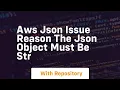 aws json issue reason the json object must be str