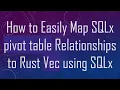 How to Easily Map SQLx pivot table Relationships to Rust Vec using SQLx