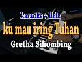 Download Lagu KU MAU IRING TUHAN [KARAOKE] GRETHA SIHOMBING