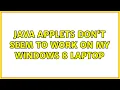 Java Applets don t seem to work on my Windows 8 laptop 2 Solutions