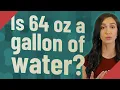 Is 64 oz a gallon of water