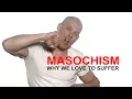 Masochism why we love to suffer why we are addicted to pain Psychology