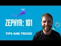 Zephyr 101 - Tips and Tricks