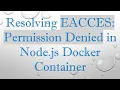 Resolving EACCES Permission Denied in Node js Docker Container