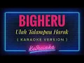 Download Lagu Bigheru - Ulah Talampau Harok ( KARAOKE VERSION )
