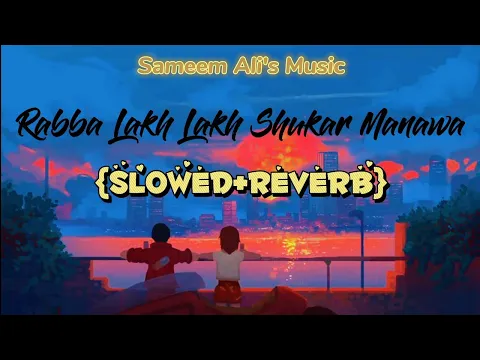 Download MP3 Rabba Lakh Lakh Shukar Manawa | Sameem Ali | {SLOWED+ REVERB} | Lofi type feel | extra lofi vibes