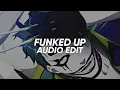 FUNKED UP - xxanteria - isq ▪︎ [EDIT AUDIO]