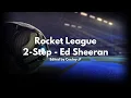 Download Lagu 2-Step - Ed Sheeran | Rocket League Montage