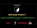 Shell Script 2 Script to calculates the sum of n numbers from 1 to n