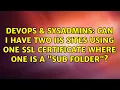 DevOps SysAdmins Can I have two IIS sites using one SSL certificate where one is a sub folder
