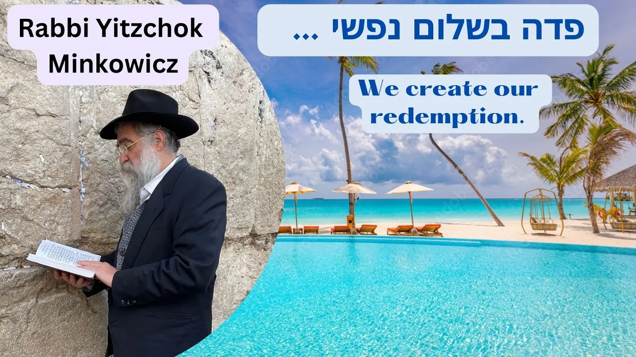 We create our redemption. פדה בשלום נפשי A New Kabbalah class by Rabbi Yitzchok Minkowicz
