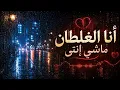 انا الغلطان ماش انتي كامله مع ( الكلمات ) - Ana AlGhaltan