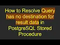 How to Resolve Query has no destination for result data in PostgreSQL Stored Procedure
