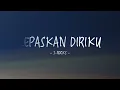 J-Rocks - Lepaskan Diriku II Lirik