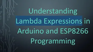 Understanding Lambda Expressions in Arduino and ESP8266 Programming